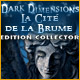 Dark Dimensions: La Cit� de la Brume Edition Collector. Explorez une ville engloutie par la brume.
