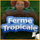 Ferme Tropicale. D�veloppez votre Ferme Tropicale.