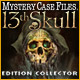 Mystery Case Files®: 13th Skull  Edition Collector. D�couvrez les secrets du 13�me Cr�ne !