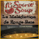 Spirit Soup: La Mal�diction de Rouge-Baie. Levez la mal�diction de Rouge-Baie !