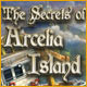 The Secrets of Arcelia Island. D�couvrez le secret de l'�le d'Arcelia !